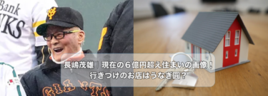 長嶋茂雄｜現在の６億円超え住まいの画像！行きつけのお店はうなぎ圓？