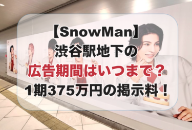 【SnowMan】渋谷駅地下の広告期間はいつまで？1期375万円の掲示料！